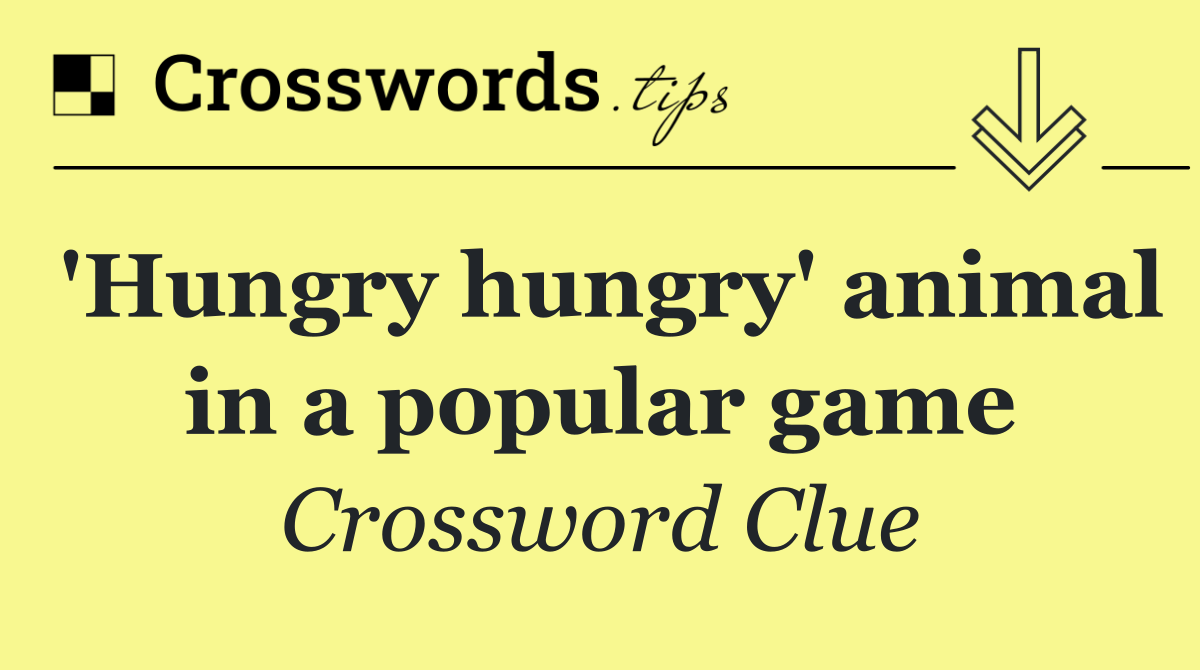 'Hungry hungry' animal in a popular game