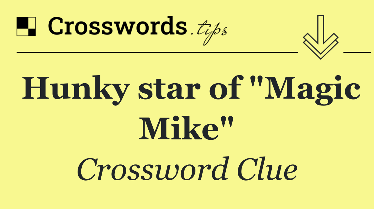 Hunky star of "Magic Mike"