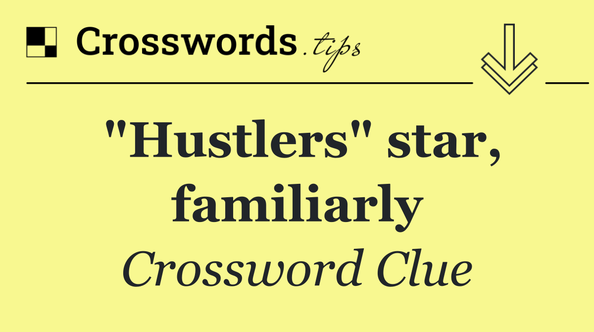 "Hustlers" star, familiarly