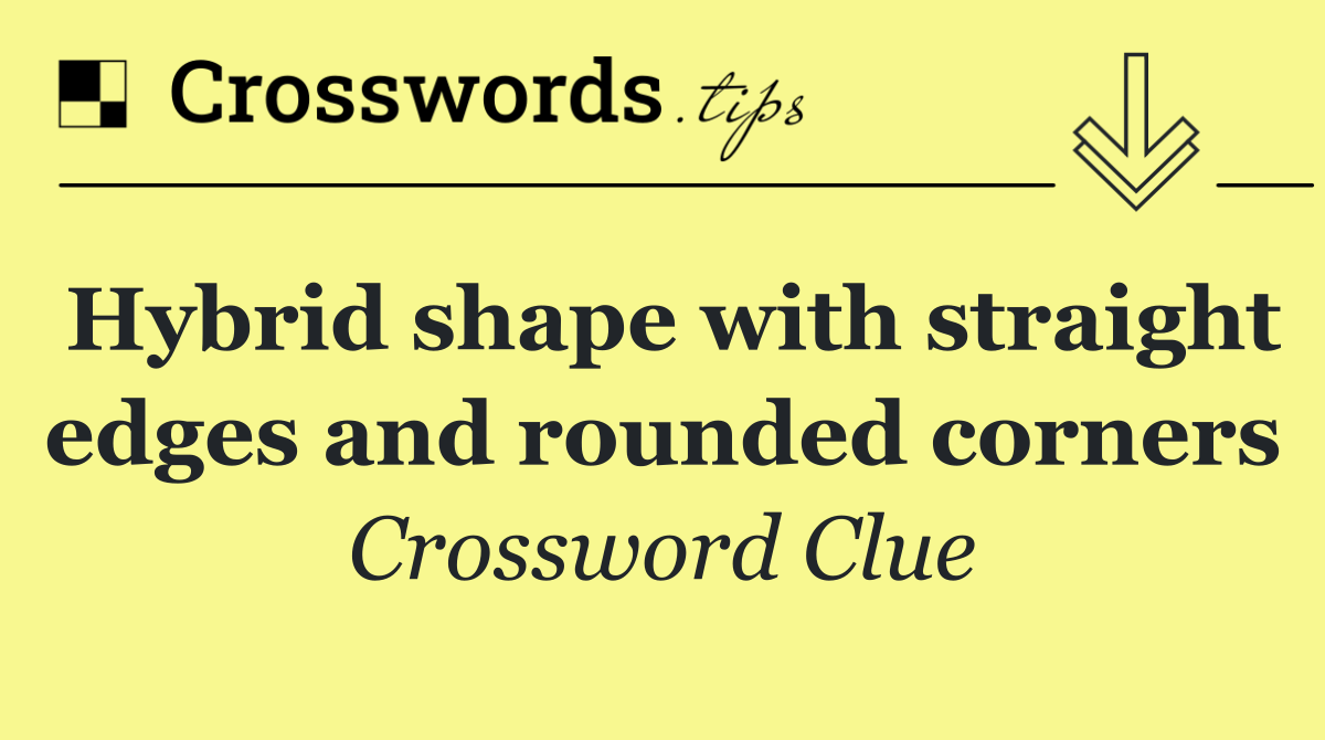 Hybrid shape with straight edges and rounded corners