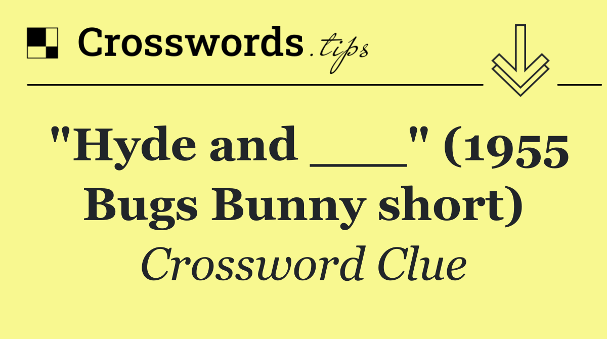 "Hyde and ___" (1955 Bugs Bunny short)