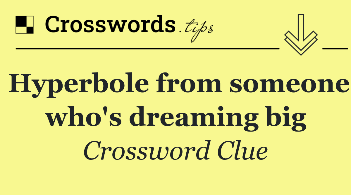 Hyperbole from someone who's dreaming big