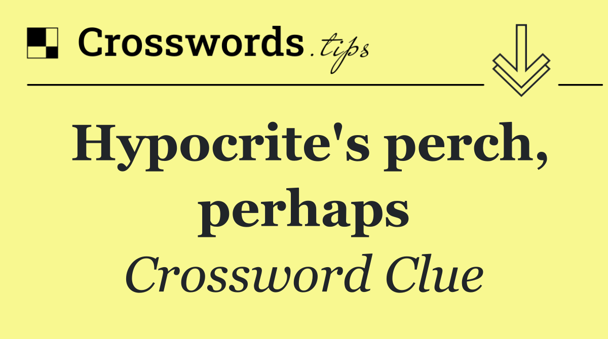 Hypocrite's perch, perhaps