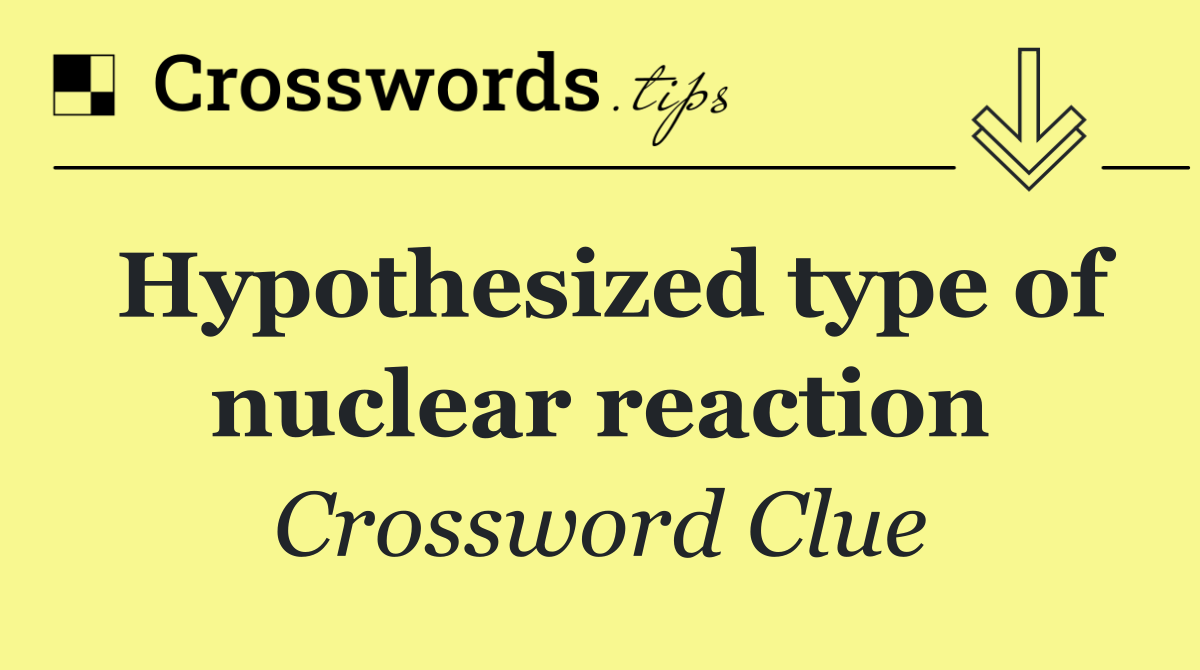 Hypothesized type of nuclear reaction