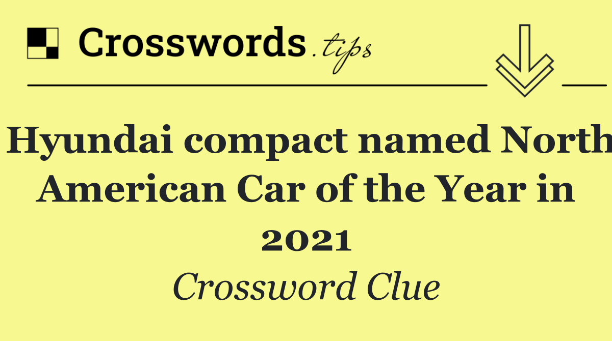 Hyundai compact named North American Car of the Year in 2021