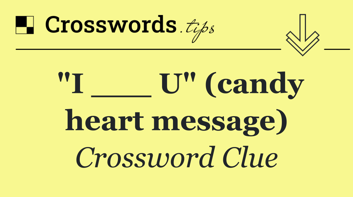 "I ___ U" (candy heart message)
