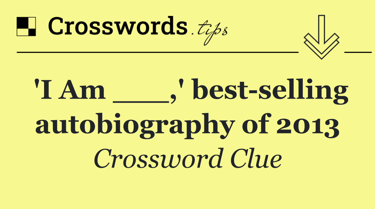 'I Am ___,' best selling autobiography of 2013