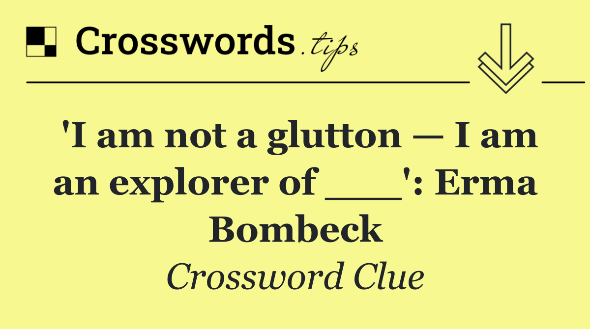 'I am not a glutton — I am an explorer of ___': Erma Bombeck