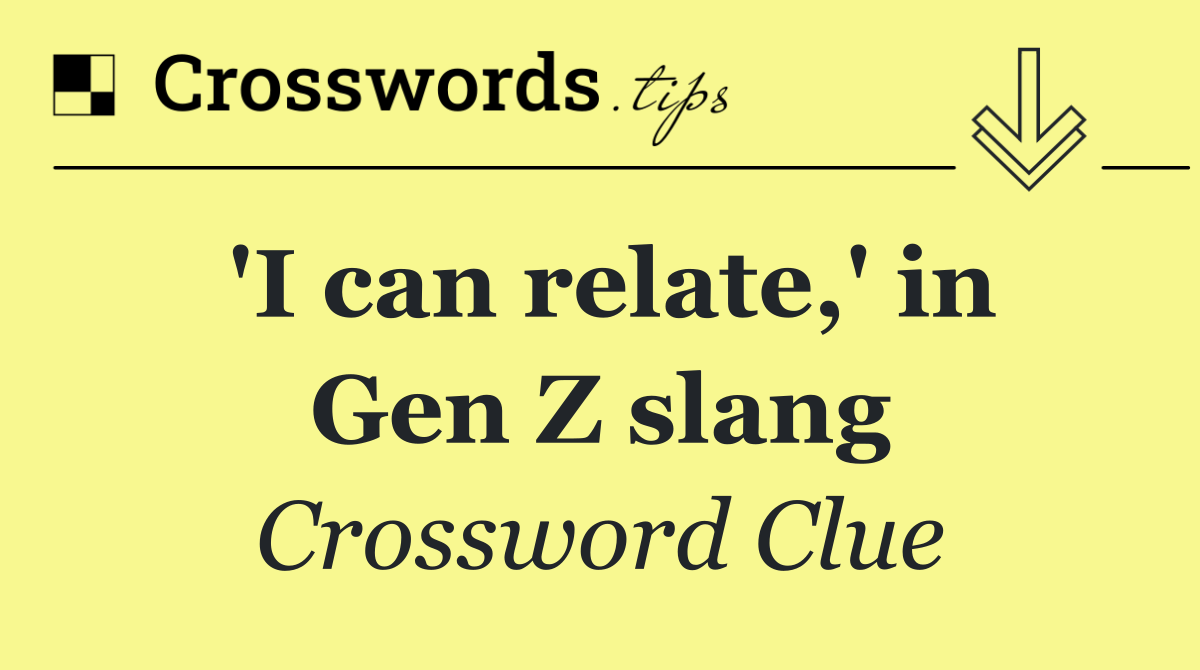 'I can relate,' in Gen Z slang
