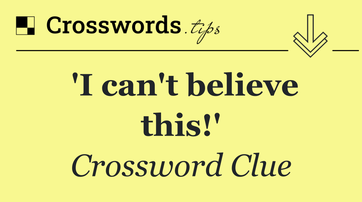 'I can't believe this!'