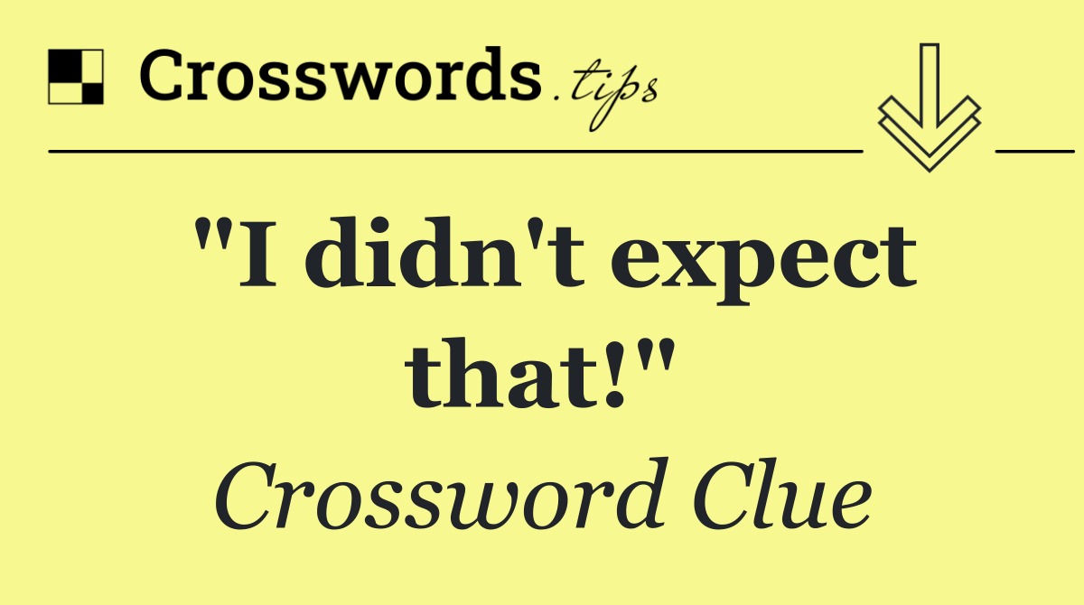 "I didn't expect that!"