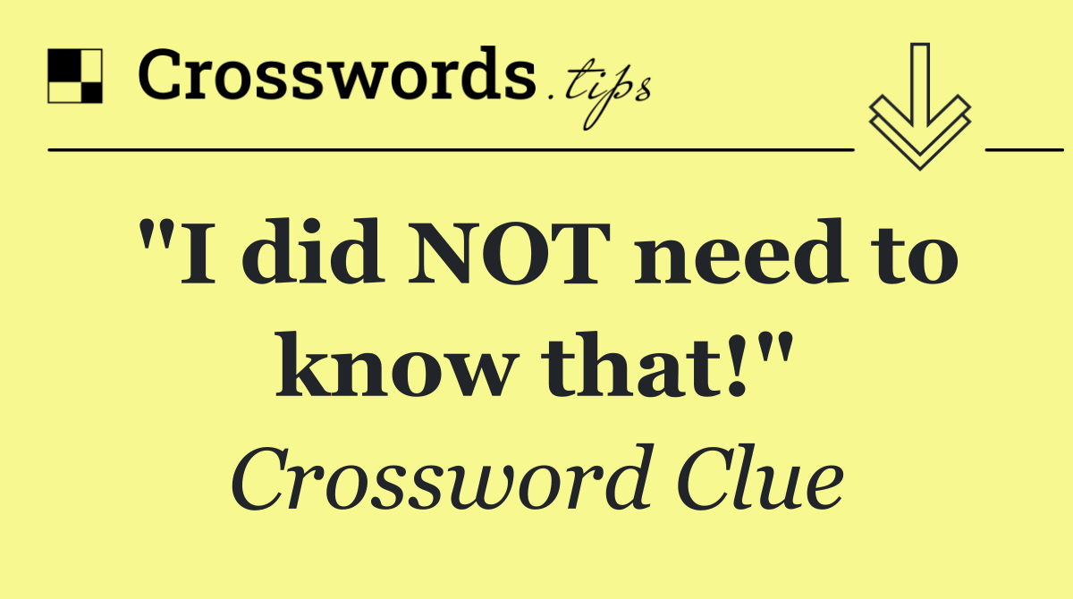 "I did NOT need to know that!"