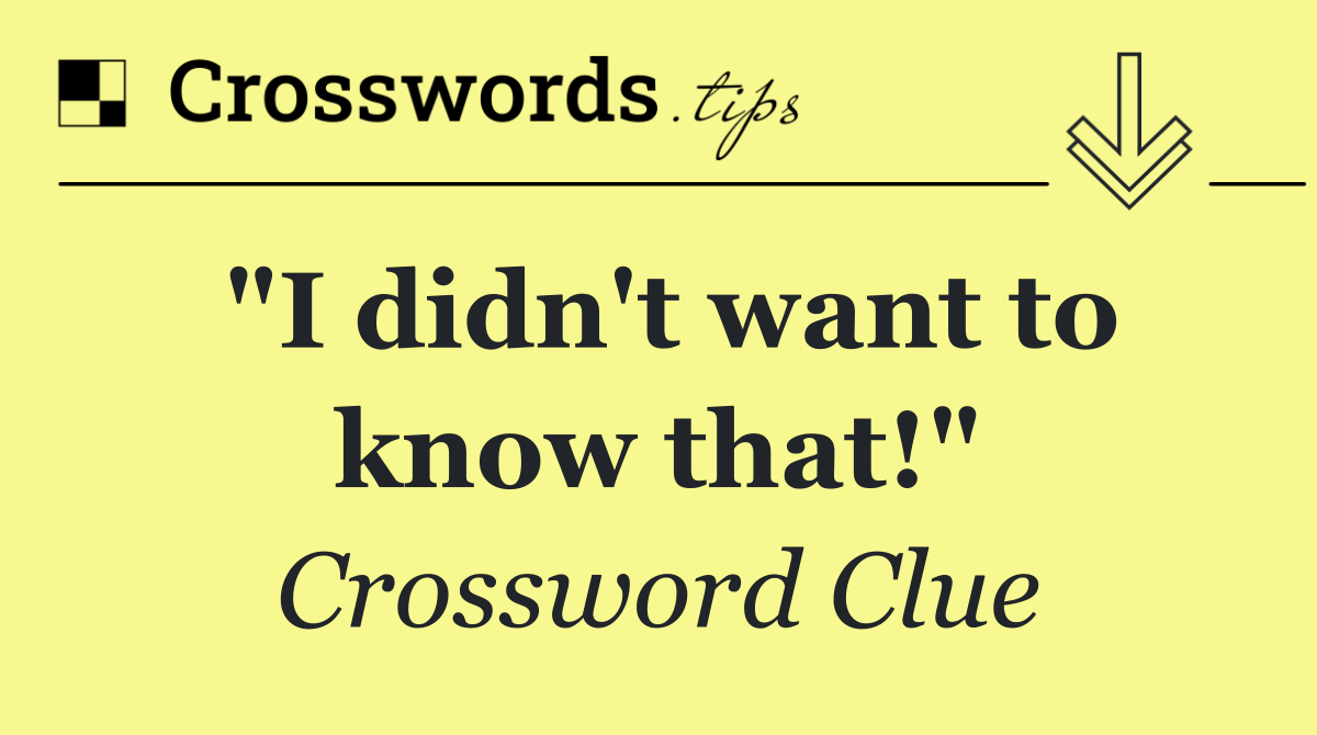 "I didn't want to know that!"