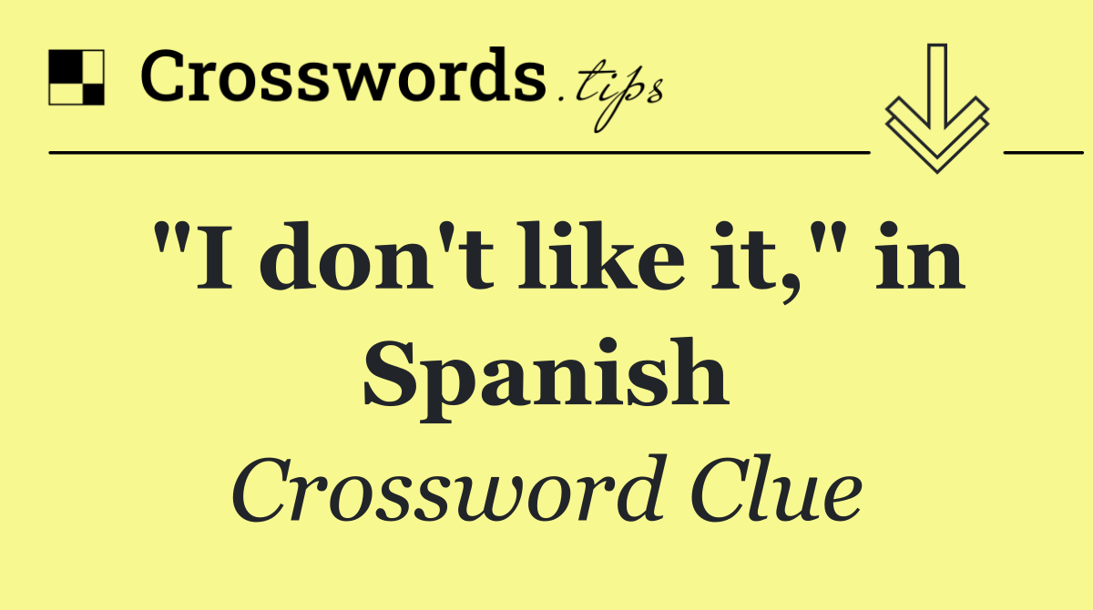"I don't like it," in Spanish