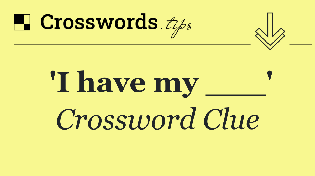 'I have my ___'