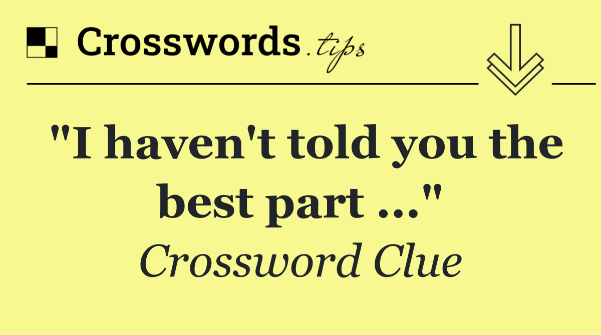 "I haven't told you the best part ..."