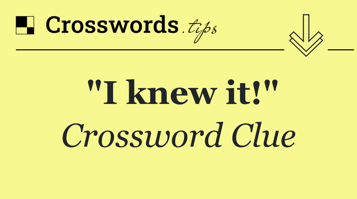"I knew it!"