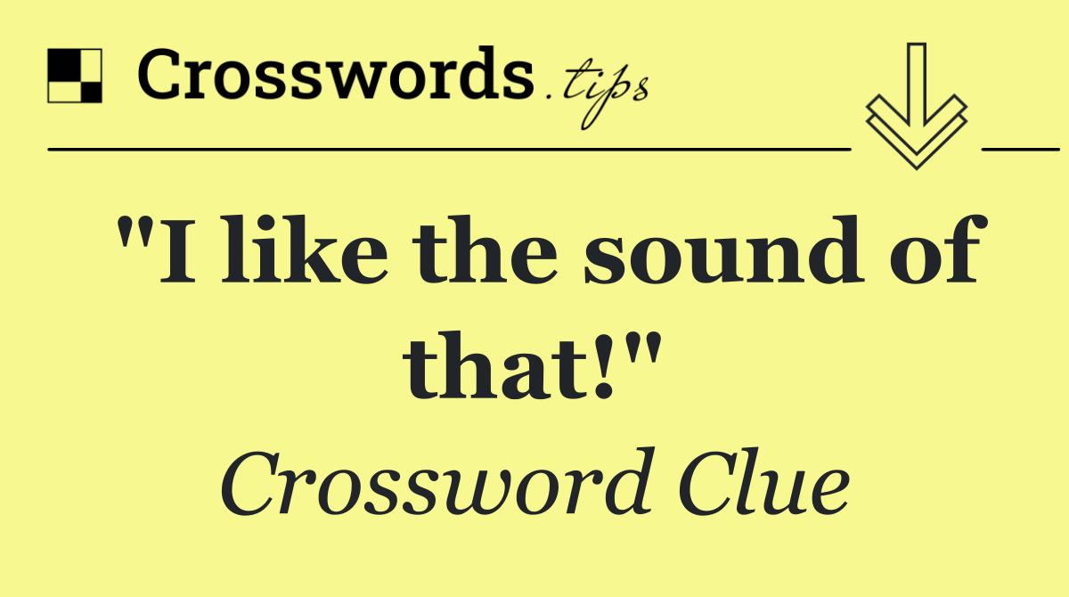 "I like the sound of that!"