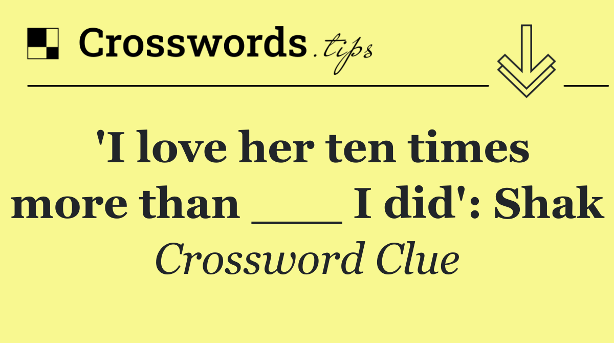 'I love her ten times more than ___ I did': Shak