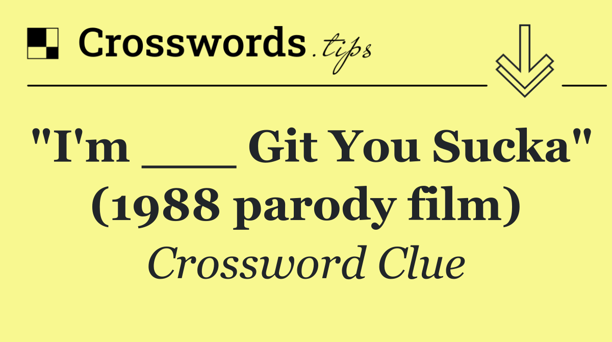 "I'm ___ Git You Sucka" (1988 parody film)