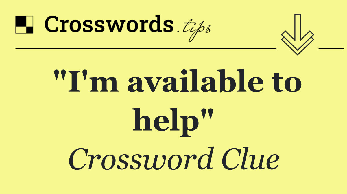 "I'm available to help"