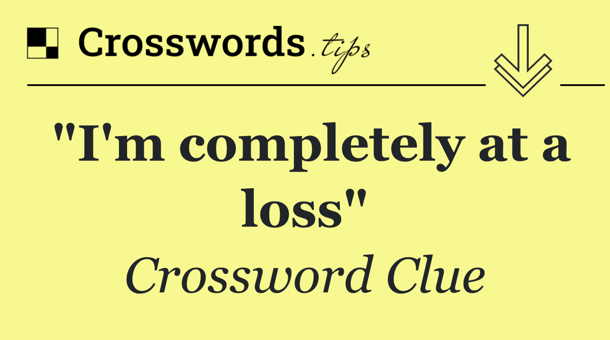 "I'm completely at a loss"