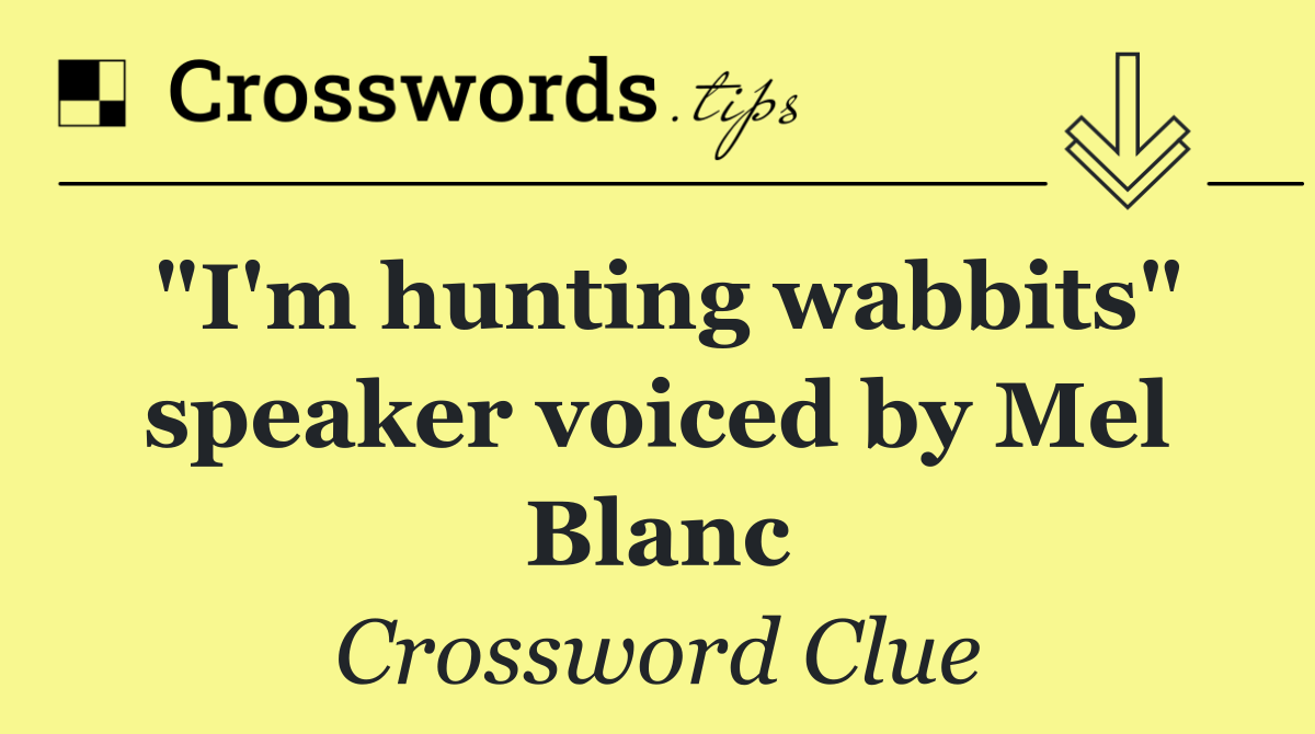 "I'm hunting wabbits" speaker voiced by Mel Blanc