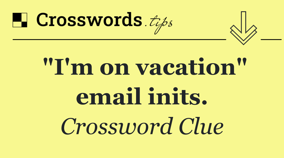 "I'm on vacation" email inits.