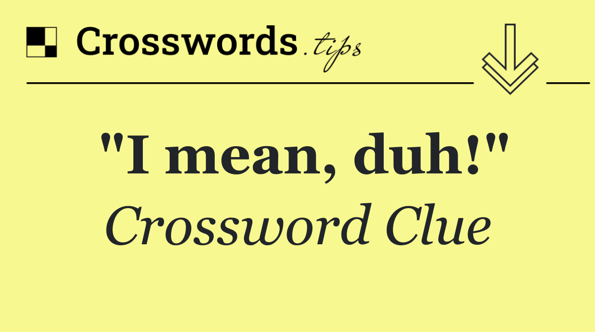 "I mean, duh!"