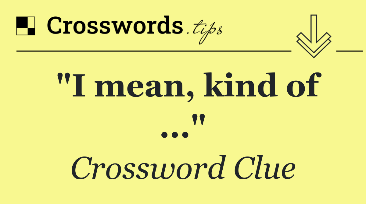 "I mean, kind of ..."