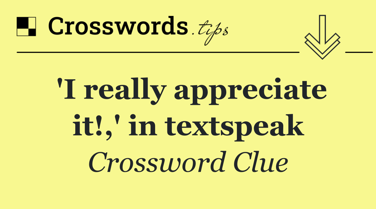 'I really appreciate it!,' in textspeak