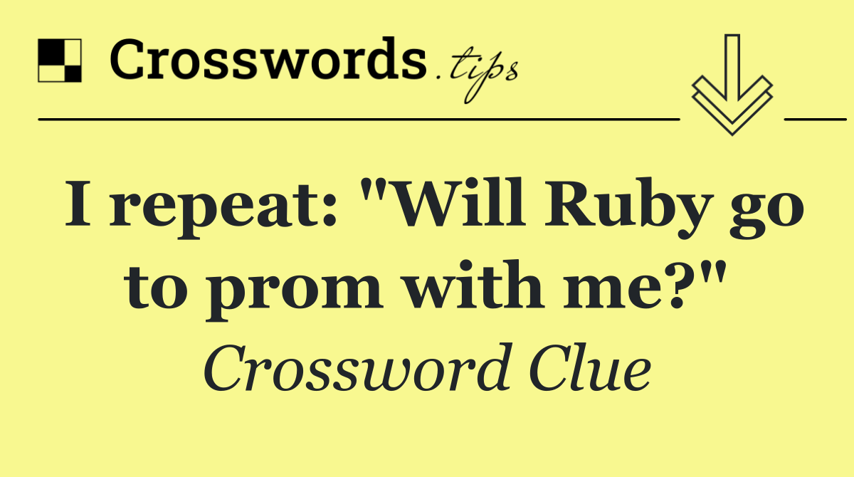 I repeat: "Will Ruby go to prom with me?"