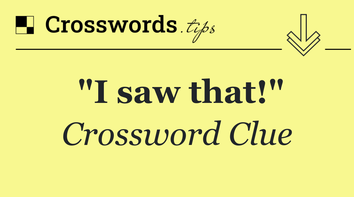 "I saw that!"