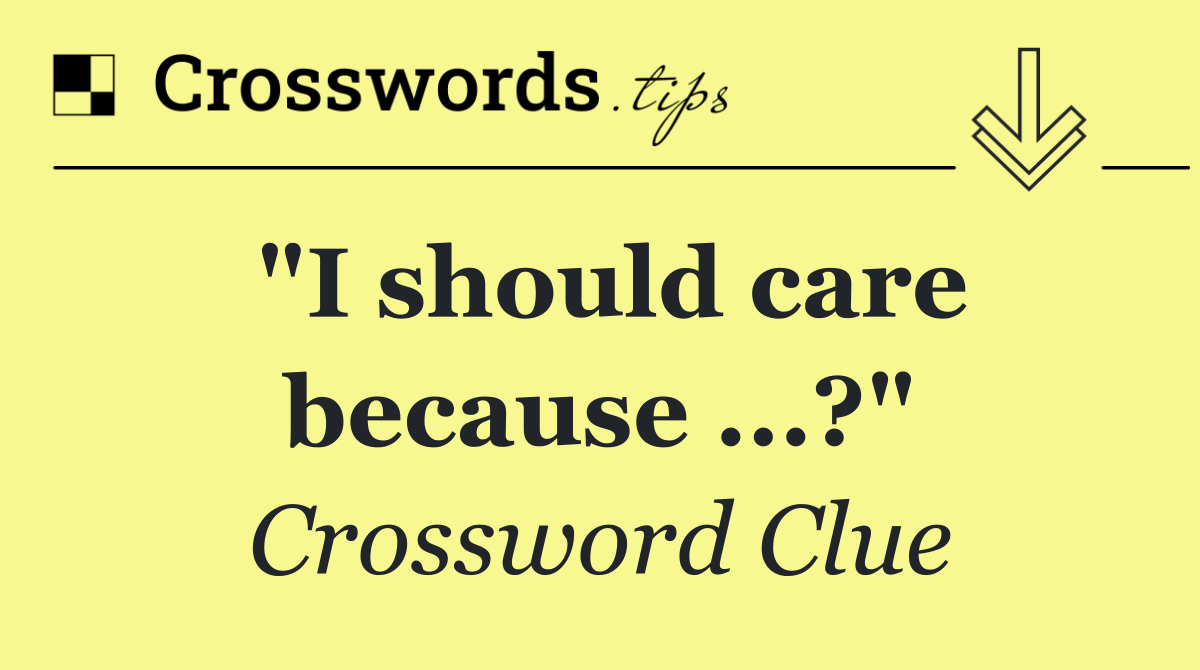 "I should care because ...?"