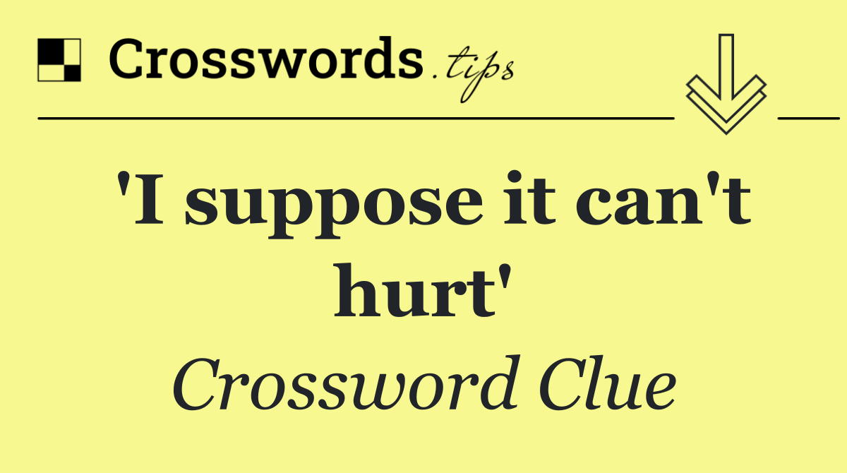 'I suppose it can't hurt'