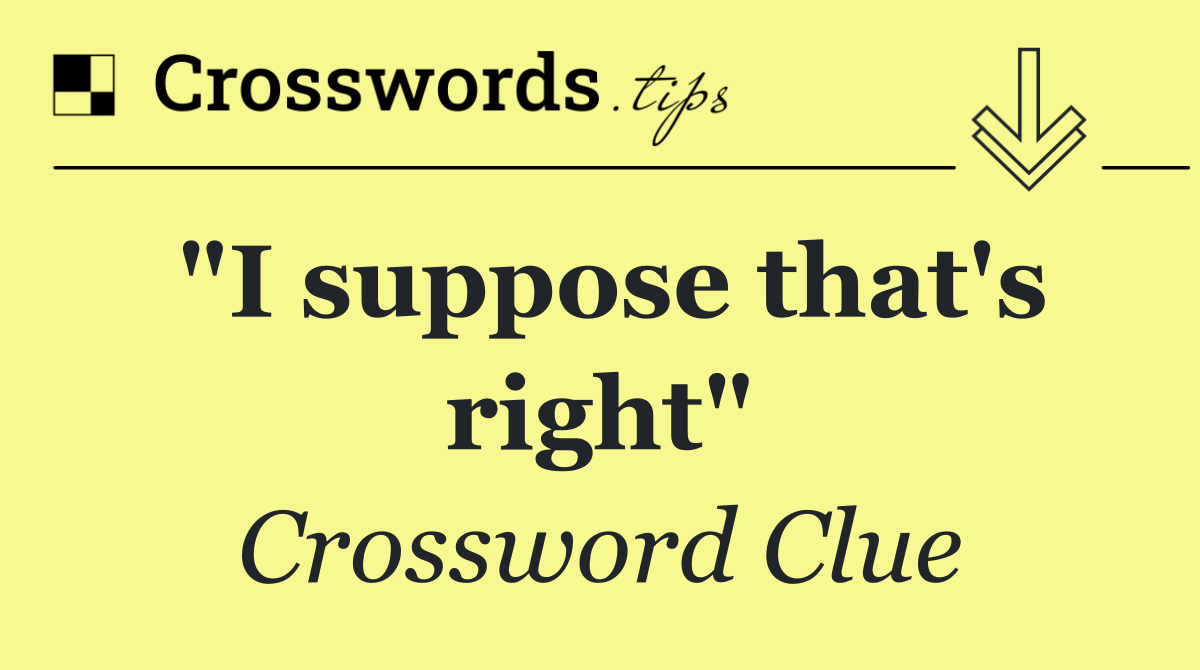 "I suppose that's right"