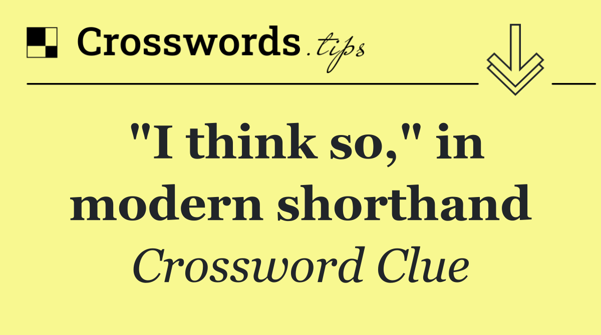 "I think so," in modern shorthand