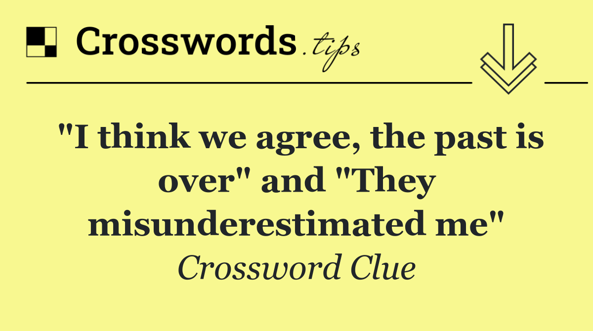 "I think we agree, the past is over" and "They misunderestimated me"