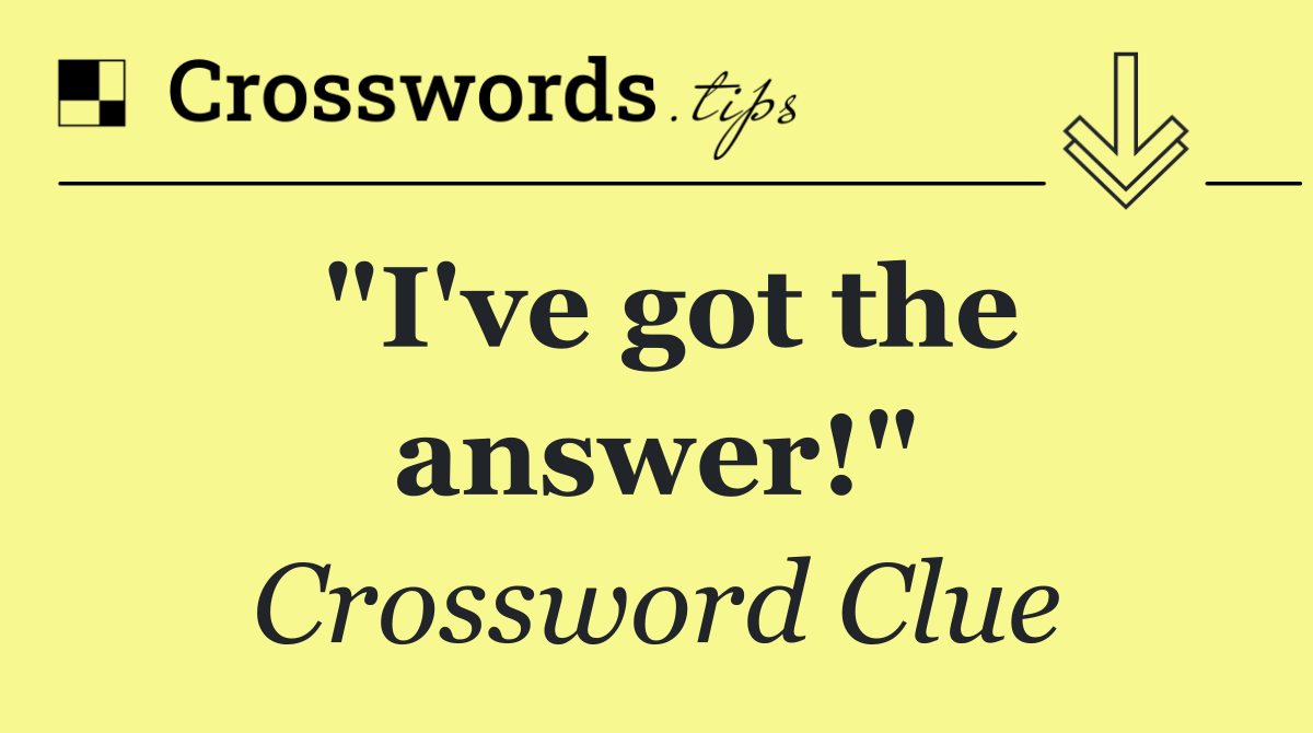 "I've got the answer!"