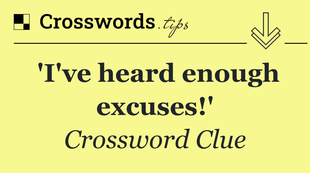 'I've heard enough excuses!'
