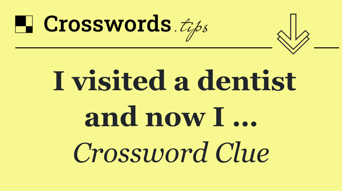 I visited a dentist and now I …