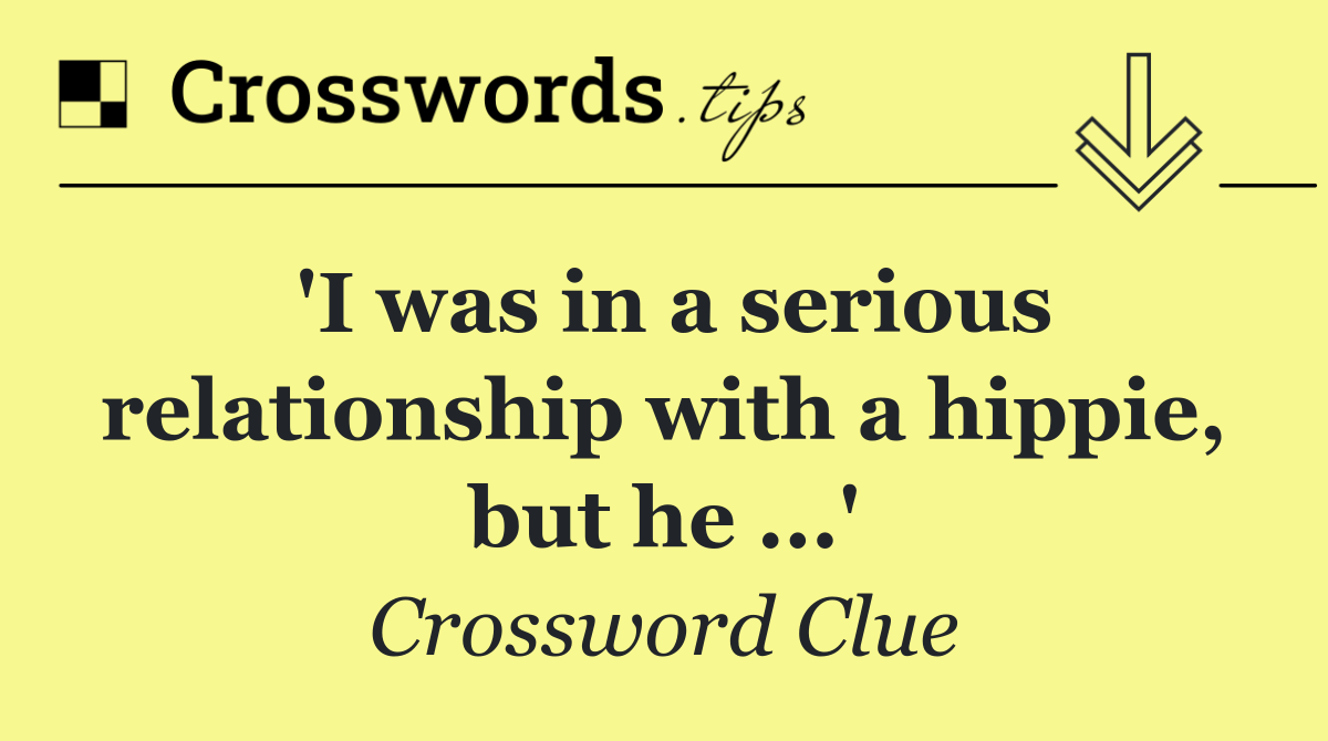 'I was in a serious relationship with a hippie, but he ...'