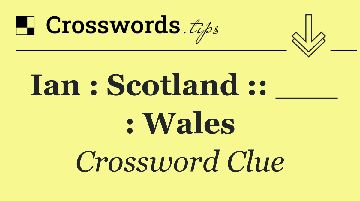 Ian : Scotland :: ___ : Wales