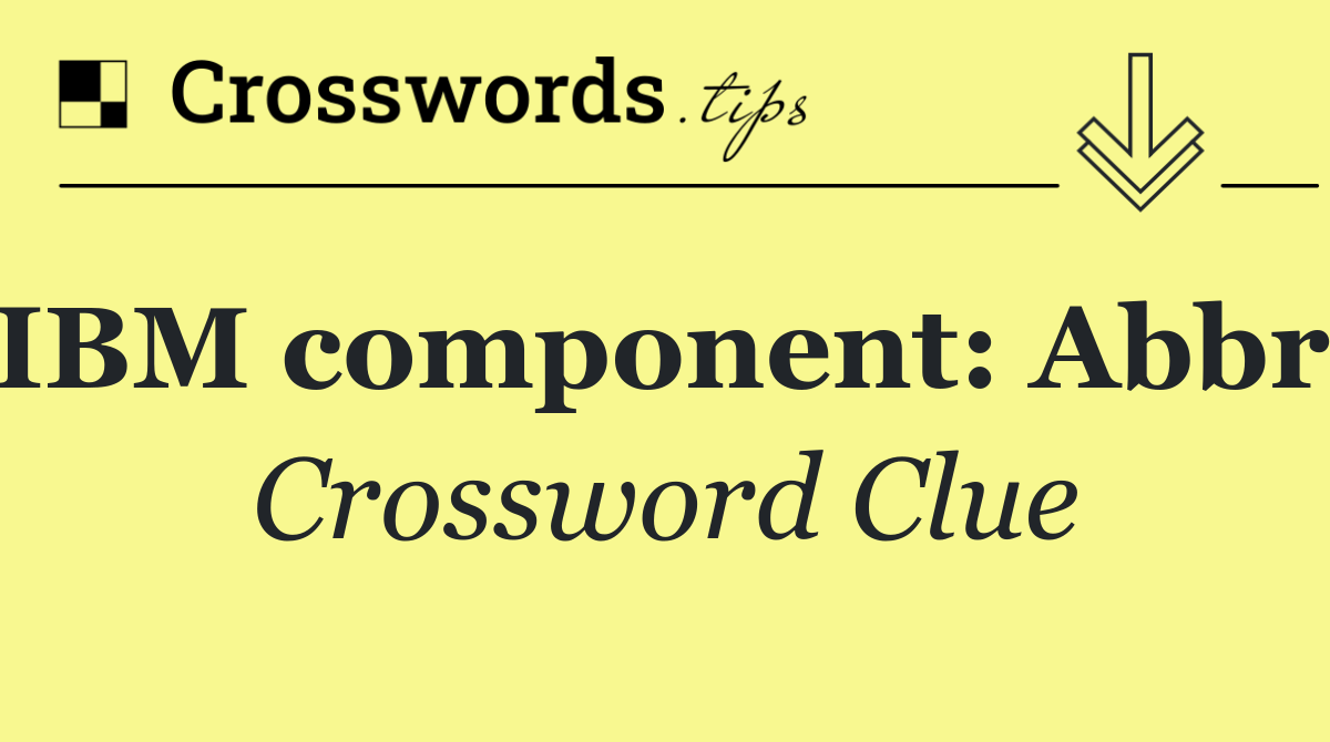 IBM component: Abbr.