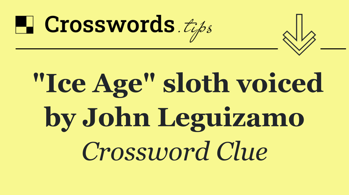 "Ice Age" sloth voiced by John Leguizamo