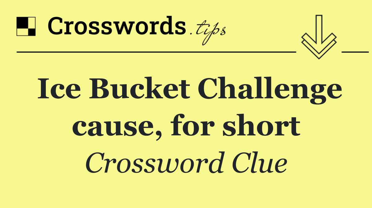 Ice Bucket Challenge cause, for short