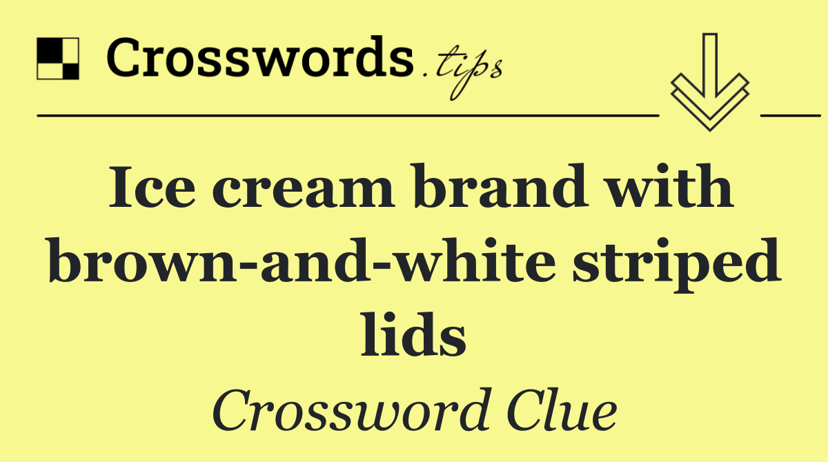 Ice cream brand with brown and white striped lids