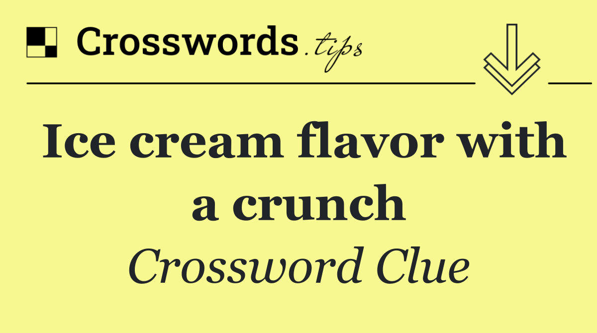 Ice cream flavor with a crunch