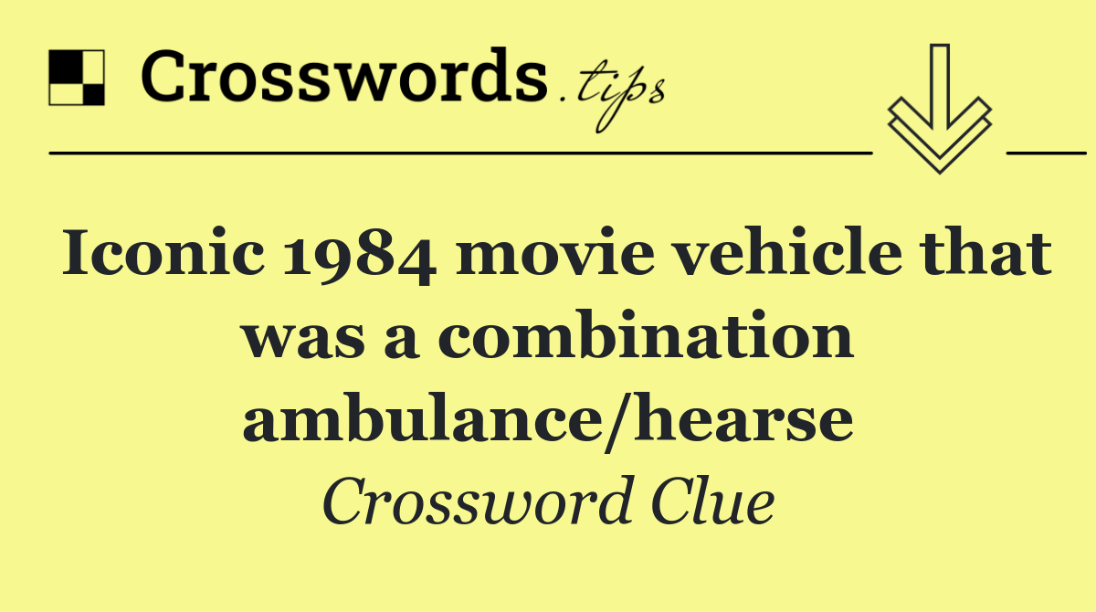 Iconic 1984 movie vehicle that was a combination ambulance/hearse
