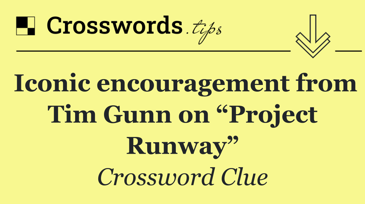 Iconic encouragement from Tim Gunn on “Project Runway”